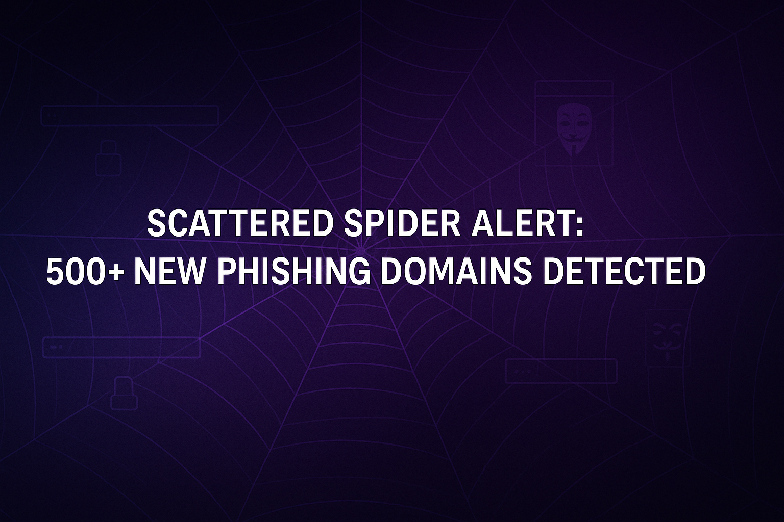 Scattered Spider Alert: What 500  New Phishing Domains Mean for Your